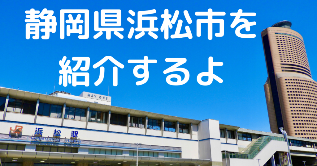 静岡県浜松市ってどんな街？県外出身の私が紹介してみる ぼっけもんのてげてげブログ